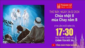  Chúa nhật II mùa Chay năm B | 17:30 Ngày 24-2-2024 | Nhà thờ Đức Bà