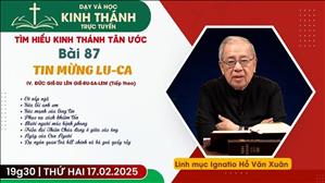 Bài 87: IV. Đức Giê-su Lên Giê-ru-sa-lem (buổi 9) | Tin Mừng Lu-ca | 17-2-2025