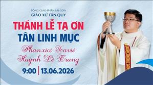 Thánh lễ Tạ ơn Tân Linh mục Phanxicô Xaviê Huỳnh Lê Trung 13-6-2026