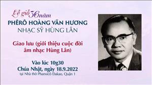 Giao lưu giới thiệu cuộc đời âm nhạc Hùng Lân lúc 10:30 Chúa nhật ngày 18-9-2022 tại Nhà thờ Phanxicô Đakao.
