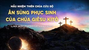 Ân sủng Phục Sinh của Chúa Giêsu Kitô l Lm Phêrô Lê Văn Chính