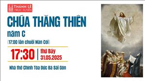 Chúa Nhật Chúa Thăng Thiên Năm C | 17:30 Ngày 31-5-2025 | Nhà Thờ Đức Bà