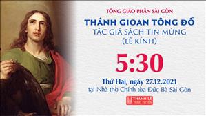 TGP Sài Gòn trực tuyến 27-12-2021: Thánh Gioan Tông đồ (lễ kính) lúc 5:30 tại Nhà thờ Chính tòa Đức Bà
