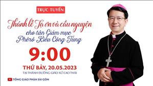 Trực tuyến 9g00: Thánh lễ Tạ ơn & cầu nguyện cho Tân Giám mục Phêrô Kiều Công Tùng | ngày 20-5-2023