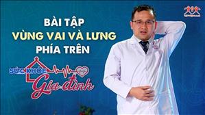 Bài tập vùng vai và lưng phía trên - BS Phêrô Phạm Thế Hiển | Sức Khỏe Gia Đình