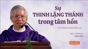 Sự Thinh Lặng Thánh trong tâm hồn - Lm Phanxicô Xaviê Bảo Lộc | Ngày 19 tháng 12