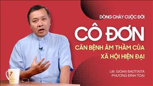 Cô đơn - Căn bệnh âm thầm của xã hội hiện đại | Lm GB. Phương Đình Toại (MI) | Dòng Chảy Cuộc Đời