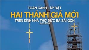 Highlight - Toàn cảnh lắp đặt hai Thánh giá mới trên đỉnh Nhà thờ Chính Toà Đức Bà Sài Gòn, 19-03-26
