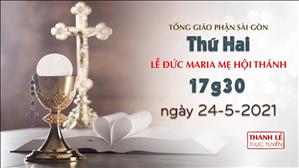 TGPSG Thánh Lễ trực tuyến 24-5-2021: Đức Maria Mẹ Hội Thánh lúc 17:30