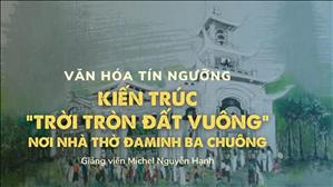 Bài 45: Kiến trúc "Trời tròn đất vuông" nơi Nhà thờ Đaminh Ba Chuông | Văn hóa tín ngưỡng Việt Nam