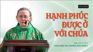 Hạnh phúc được ở với Chúa - Lm Giuse Vũ Hữu Hiền | Chúa nhật XVI Thường niên năm C