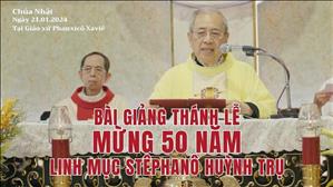 Bài giảng Thánh lễ mừng 50 năm Linh mục Stêphanô Huỳnh Trụ - Lm Ignatio Hồ Văn Xuân