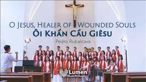 O Jesus, Healer of Wounded Souls/Ôi Khẩn Cầu Giêsu - Pedro Rubalcava - Lumen Choir
