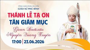  Thánh lễ Tạ ơn Đức Tân Giám mục GB Nguyễn Quang Tuyến | 17:00 ngày 23-6-2026 | Giáo xứ Phú Bình