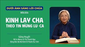 Bài 134: Kinh Lạy Cha theo Tin mừng Lu-ca | Dưới Ánh Sáng Lời Chúa