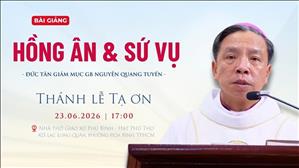  Hồng ân và Sứ mạng - ĐGM GB Nguyễn Quang Tuyến | Thánh lễ Tạ ơn 23-6-2026