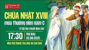 Chúa Nhật XVIII Mùa Thường Niên Năm C | 17:30 Thứ Bảy 2-8-2025 | Nhà Thờ Đức Bà