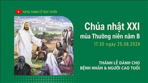 Chúa nhật 21 mùa Thường niên năm B | 17:30 Ngày 25-8-2024 | TTMV TGPSG