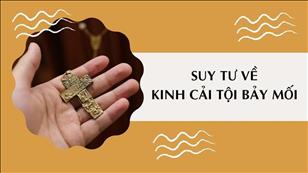 TGP Sài Gòn - Hán-Nôm Công giáo bài 57: Suy tư về Kinh Cải tội bảy mối