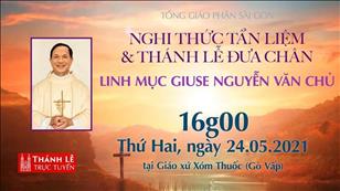 Nghi thức tẩn liệm và thánh lễ Đưa chân Lm. Giuse Nguyễn Văn Chủ lúc 16:30 ngày 24-5-2021 tại Nhà thờ Xóm Thuốc