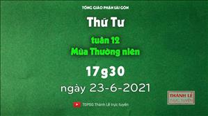 TGPSG Thánh Lễ trực tuyến 23-6-2021: Thứ Tư tuần 12 TN lúc 17:30