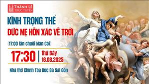 Kính Trọng Thể Đức Mẹ Hồn Xác Về Trời | 17:30 Thứ Bảy 16-8-2025 | Nhà Thờ Đức Bà