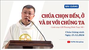 Chúa chọn đến, ở và đi với chúng ta - Lm GB Phương Đình Toại, MI | Chúa Giáng sinh