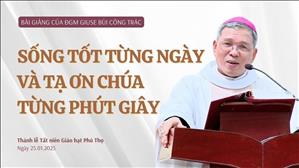 Sống tốt từng ngày và tạ ơn Chúa từng phút giây - ĐGM Giuse Bùi Công Trác