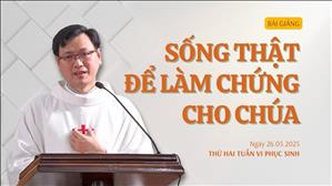 Sống thật để làm chứng cho Chúa - Lm Laurensô Hoàng Bá Quốc Huy | Thứ Hai tuần VI Phục sinh