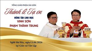  Thánh lễ tạ ơn mừng tân linh mục Vinh Sơn Phạm Thành Trung | Ngày 13.06.2026