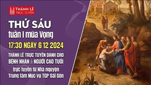 Thứ Sáu 1 Mùa Vọng C | 17:30 Ngày 6-12-2024 | TTMV TGPSG