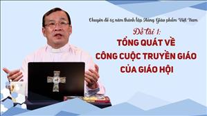 Đề tài 1 - Tổng quát về công cuộc truyền giáo của Giáo Hội - Lm Phêrô Nguyễn Thanh Tùng