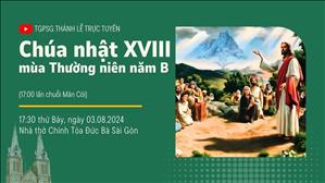 Chúa nhật 18 mùa Thường niên năm B | 17:30 Ngày 3-8-2024 | Nhà thờ Đức Bà