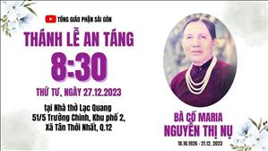 Thánh Lễ Hành Lễ An Táng Bà Cố Maria Nguyễn Thị Nụ | 8:30 Thứ Tư 27-12-2023 | Nhà Thờ Lạc Quang