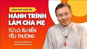 Hành trình làm cha mẹ - Từ lo âu đến yêu thương | Dòng chảy cuộc đời