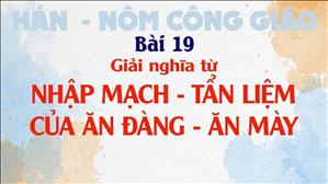TGP Sài Gòn - Hán-Nôm Công giáo bài 19: Giải nghĩa từ "NHẬP MẠCH" - "TẨN LIỆM" - "CỦA ĂN ĐÀNG - ĂN MÀY"