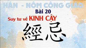 TGP Sài Gòn - Hán-Nôm Công giáo bài 20: Suy tư chiết tự KINH CẬY