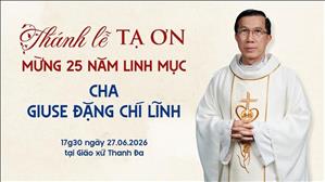  Thánh lễ tạ ơn mừng 25 năm linh mục Giuse Đặng Chí Lĩnh | Ngày 27.06.2026