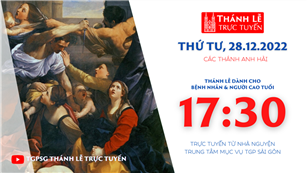 TGPSG Thánh Lễ trực tuyến 28-12-2022: Các thánh Anh hài lúc 17:30 tại Trung tâm Mục vụ