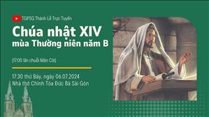 Chúa nhật 14 mùa Thường niên năm B | 17:30 Ngày 6-7-2024 | Nhà thờ Đức Bà