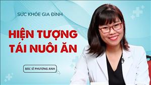 Hiện tượng tái nuôi ăn - BS Phương Anh | Sức Khỏe Gia Đình