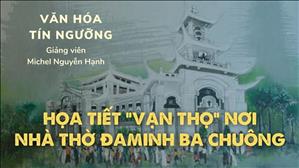 Bài 42: Họa tiết "Vạn Thọ" nơi nhà thờ Đaminh Ba Chuông | Văn hóa tín ngưỡng Việt Nam