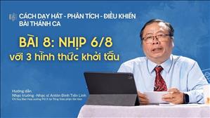 Bài 8: Nhịp 6/8 với 3 hình thức khởi tấu | Cách dạy hát - Phân Tích - Điều khiển bài Thánh Ca