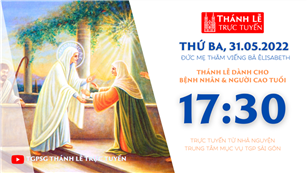TGPSG Thánh Lễ trực tuyến 31-5-2022: Đức Mẹ thăm viếng bà Êlisabeth lúc 17:30 tại Trung tâm Mục vụ TPG Sài Gòn