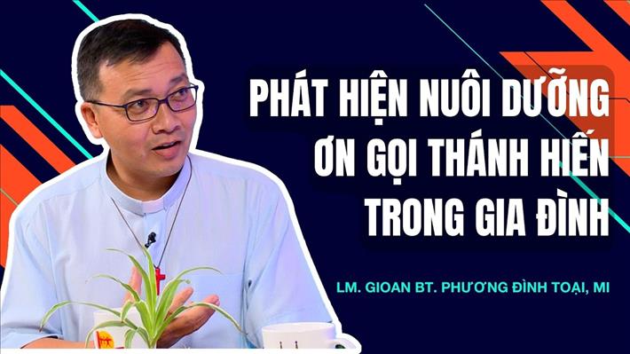 TGP Sài Gòn – Phát hiện nuôi dưỡng ơn gọi thánh hiến trong gia đình – Lm. Gioan Bt. Phương Đình Toại, MI