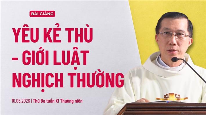 Yêu kẻ thù: Giới luật nghịch thường - Thứ Ba tuần XI Thường niên
